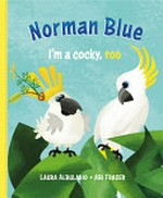 Norman Blue : I'm a cocky, too / by Laura Albulario ; illustrated by Abi Fraser.