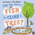 Can you teach a fish to climb a tree? / Jane Godwin and Terry Denton.