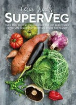 SuperVeg : over 100 recipes celebrating the joy and power of the 25 healthiest vegetables on the planet / Celia Brooks ; photography by Jean Cazals.