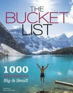 The bucket list : 1000 adventures big & small / edited by Kath Stathers.