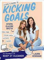 A girl's guide to kicking goals / Steph Claire Smith & Laura Henshaw.