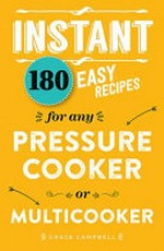 Instant : 180 easy recipes for the pressure cooker or multicooker / Grace Campbell.