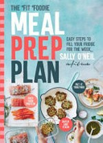The fit foodie meal prep plan : easy steps to fill your fridge for the week / Sally O'Neil, the Fit Foodie.