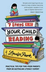 7 steps to get your child reading / Louise Park ; illustrations by Nellé May Pierce.
