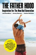 The father hood : inspiration for the new dad generation / Luke Benedictus, Andrew McUtchen, Jeremy Macvean.