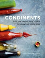 Condiments : make your own hot sauce, ketchup, mustard, mayo, ferments, pickles and spice blends from scratch / Caroline Dafgard Widnersson ; [translator: Kira Josefsson]