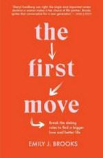 The first move : break the dating rules to find a bigger love and better life / Emily J. Brooks.