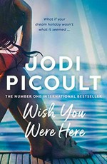 Wish you were here / Jodi Picoult.