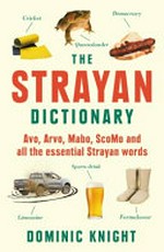 The Strayan dictionary : Avo, Arvo, Mabo, ScoMo and all the essential Strayan words / Dominic Knight