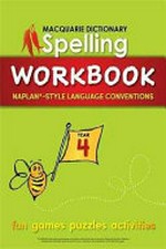 Macquarie dictionary spelling workbook : Year 4 / NAPLAN*-style language conventions. designed and illustrated by Natalie Bowra ; educational consultants: Janelle Ho and Yvette Poshoglian.