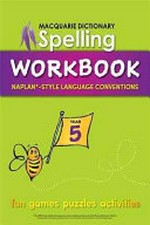 Macquarie dictionary spelling workbook : Year 5 / NAPLAN*-style language conventions. designed and illustrated by Natalie Bowra ; educational consultants: Janelle Ho and Yvette Poshoglian.