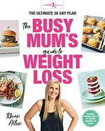 The busy mum's guide to weight loss / Rhian Allen ; [photography by Steve Brown and Rob Palmer].