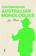 Contemporary Australian monologues for men / edited by Emma Ross Smith and Claire Grady.
