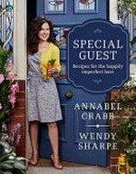 Special guest : recipes for the happily imperfect host / Annabel Crabb, Wendy Sharpe.