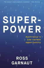 Superpower : Australia's low-carbon opportunity / Ross Garnaut.