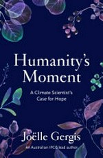Humanity's moment : a climate scientist's case for hope / Joëlle Gergis.