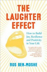 The laughter effect : how to build joy, resilience and positivity in your life / Ros Ben-Moshe.