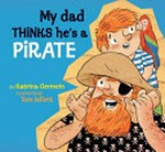 My dad thinks he's a pirate / by Katrina Germein ; illustrated by Tom Jellett.