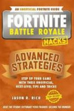 Fortnite Battle Royale hacks : advanced strategies : the unofficial guide to tips and tricks that other guides won't teach you / Jason R. Rich.