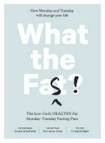 What the fast! : how Monday and Tuesday will change your life / the professor Grant Schofield ; the dietitian Dr Caryn Zinn ; the chef Craig Rodger.