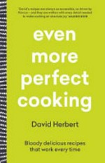 Even more perfect cooking : bloody delicious recipes that work every time / David Herbert.