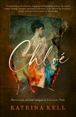 Chloé : revolution, art and intrigue in bohemian Paris / Katrina Kell.
