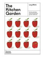 The kitchen garden : sowing, growing and cooking for the garden enthusiast / Lucy Mora.