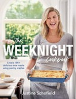The weeknight cookbook : create 100+ delicious new meals using pantry staples / Justine Schofield.