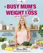 The busy mum's guide to weight loss on a budget / Rhian Allen.