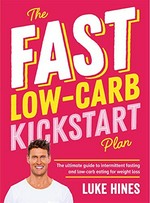 The fast low-carb kickstart plan : the ultimate guide to intermittent fasting and low-carb eating for weight loss / Luke Hines.