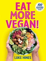 Eat more vegan! : 100 amazing plant-based dishes / Luke Hines ; [photography by Mark Roper].