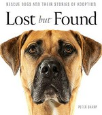 Lost but found : rescue dogs and their stories of adoption / Peter Sharp and Sydney Dogs & Cats Home.