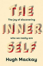 The inner self : the joy of discovering who we really are / Hugh Mackay.