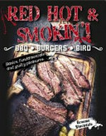 Red hot & smokin'! : BBQ, burgers, bird : basics, fundamentals and guilty pleasures / Graeme Stockdale.