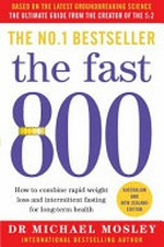 The fast 800 : how to combine rapid weight loss and intermittent fasting for long-term health / Dr Michael Mosley.