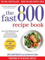 The fast 800 recipe book : low-carb, Mediterranean-style recipes for intermittent fasting and long-term health / Dr. Clare Bailey and Justine Pattison ; foreword by Dr. Michael Mosley.