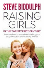 Raising girls in the twenty-first century / Steve Biddulph ; [illustrations by Kimio Kubo].