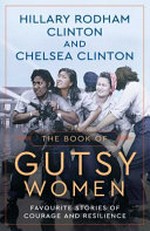 The book of gutsy women / Hillary Rodham Clinton and Chelsea Clinton.