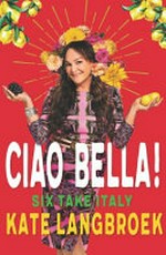 Ciao bella! : six take Italy / Kate Langbroek.