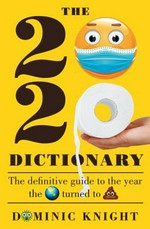The 2020 dictionary : the definitive guide to the year the world turned to shit / Dominic Knight.