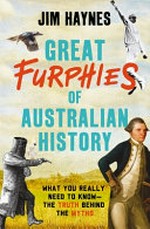 Great furphies of Australian history : what you really need to know -- the truth behind the myths / Jim Haynes.