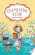 Clementine Rose and the movie magic / Jacqueline Harvey.