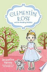 Clementine Rose and the wedding wobbles / Jacqueline Harvey.