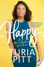 Happy : & other ridiculous aspirations / Turia Pitt.