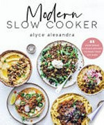 Modern slow cooker / Alyce Alexandra ; photographer and food stylist, Loryn Babauskis ; designer, Louisa Maggio ; editor, Tracy Rutherford.