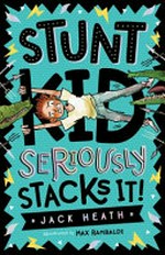 Stunt kid seriously stacks it! / Jack Heath ; illustrated by Max Rambaldi.