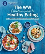 The WW essential guide to healthy eating : our 100+ most popular recipes & expert advice for wellness.