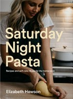 Saturday night pasta / Elizabeth Hewson ; photography by Nikki To.