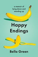 Happy endings : a memoir of lying down and standing up / Bella Green.