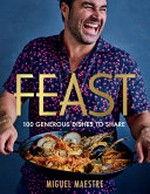 Feast : 100 generous recipes to share / Miguel Maestre ; [photography by Jeremy Simons].